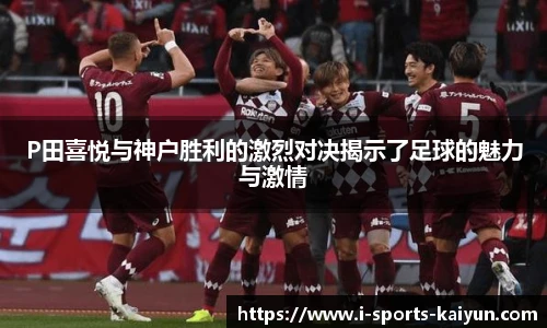 P田喜悦与神户胜利的激烈对决揭示了足球的魅力与激情