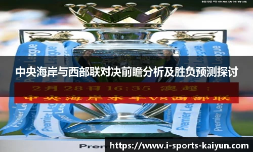 中央海岸与西部联对决前瞻分析及胜负预测探讨