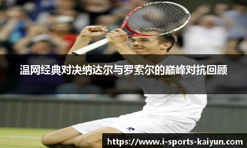 温网经典对决纳达尔与罗索尔的巅峰对抗回顾