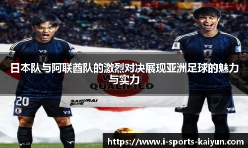 日本队与阿联酋队的激烈对决展现亚洲足球的魅力与实力