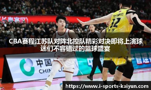 CBA赛程江苏队对阵北控队精彩对决即将上演球迷们不容错过的篮球盛宴